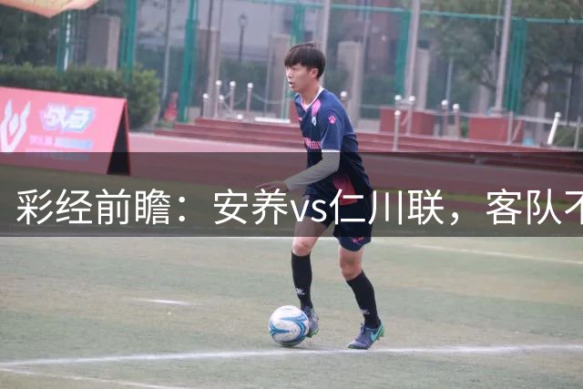 彩经前瞻：安养vs仁川联，客队不败可追客胜