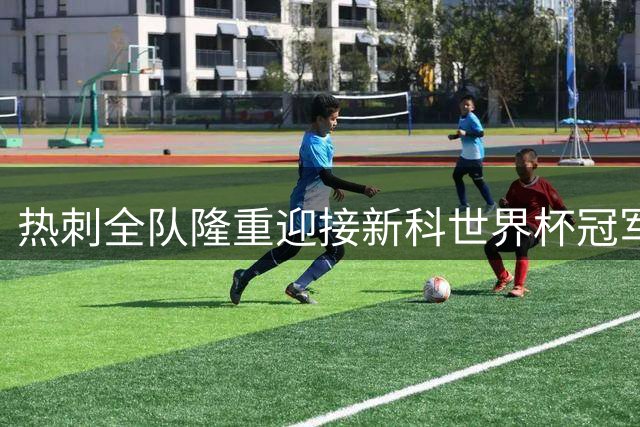 热刺全队隆重迎接新科世界杯冠军波罗