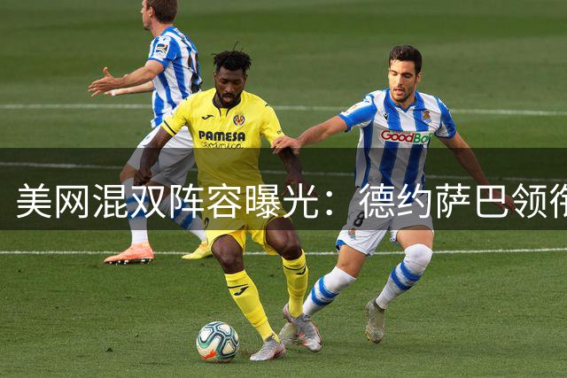 美网混双阵容曝光：德约萨巴领衔，跨国组合看点十足