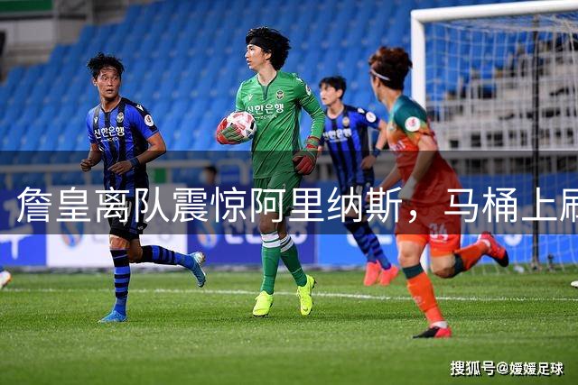 詹皇离队震惊阿里纳斯，马桶上刷到加盟费城消息