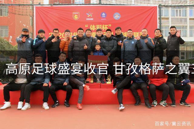 高原足球盛宴收官 甘孜格萨之翼三球大逆转夺冠
